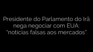 ​Presidente do Parlamento do Irã nega negociar com EUA: “notícias falsas aos mercados” 